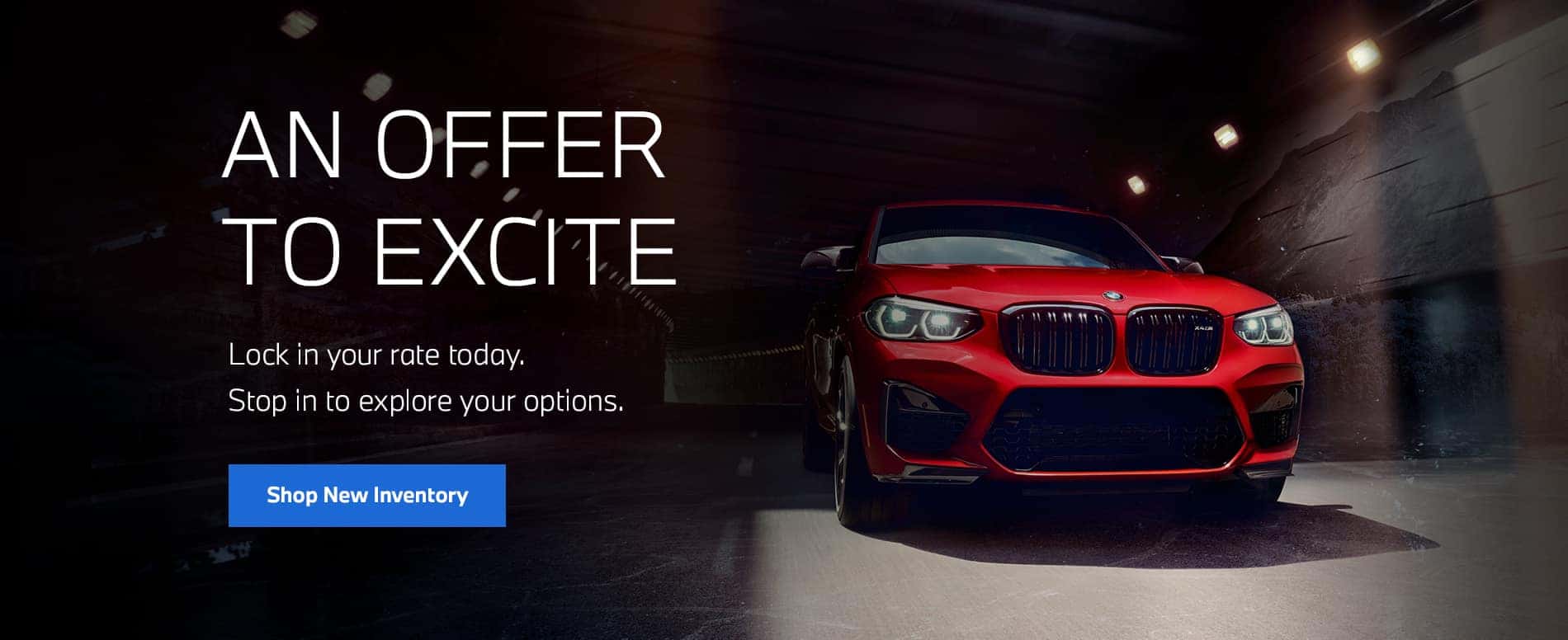 AN OFFER TO EXCITE. Lock in your rate today. Stop in to explore your options. Click to view inventory.